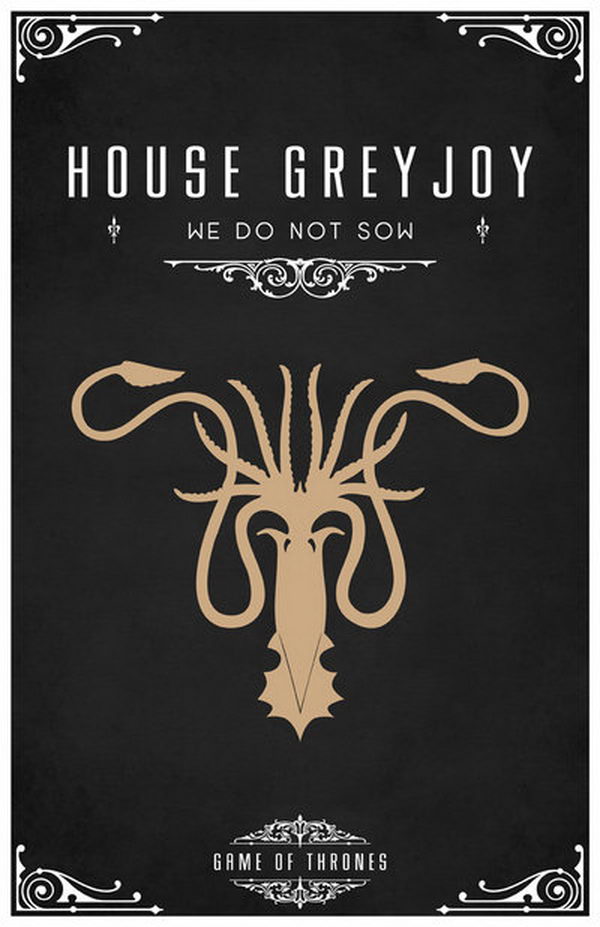 House Greyjoy Motto. Its sigil is a golden kraken upon a black field, which befits their culture as seafarers and raiders. The motto is 'We Do Not Sow'.