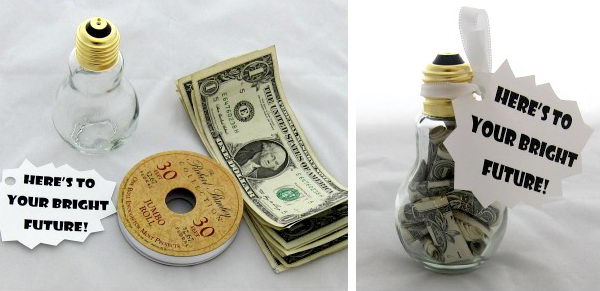 Light bulb Graduation Gift. Fill the light bulb shaped jar with rolled up bills, tighten the lid and attach the cute message. This cool graduation gift may light up the future for the graduate.