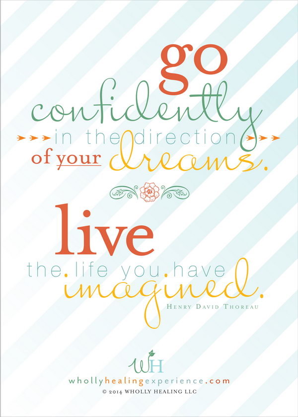 Confidence Graduation Quote. This perfect graduate quote comes from the verse of Thoreau. Go confidently in the direction of your dreams. Live the life you've imagined. It's super chic to encourage the graduate to go for his or her dreams after graduation.