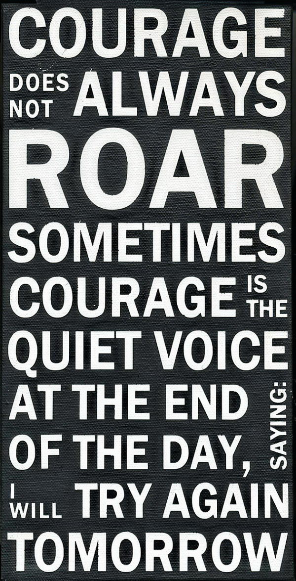 Courage Subway Art Canvas Graduation Quote. Encourage the graduate to be brave and go through the difficult time in his or her life with this graduation quote. Courage does not always roar, sometimes courage is the quiet voice at the end of the day, I will try again tomorrow.