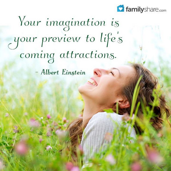 Imagination Graduation Quote. Your imagination is your preview of life's coming attractions. This great quote by famous scientist Einstein teaches the graduate a lesson that we should never set limits to our life and use our imagination to create a better world.