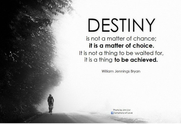 Destiny Graduation Quote. Destiny is not a matter of chance, it is a matter of choice; it is not a thing to be waited for, it is a thing to be achieved. This famous quote inspires the graduate to create destiny by his or her own efforts.