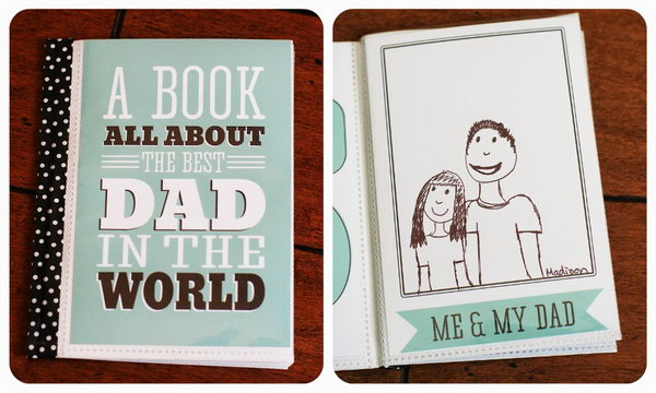  A Book about Dad. Record everything you love the most about your father. This craft idea is really unique and different which can touch your Daddy's heart. Get start with the directions here.