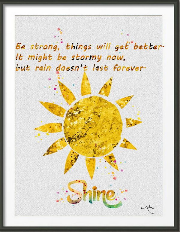 Be Strong to Get Better. Be strong, things will get better. It might be stormy now, but rain doesn't last forever. This quote is very useful to bring us comfort in the process of pursuing our dreams. After the storm, the sun shines brightly. Being strong and things will always get better.